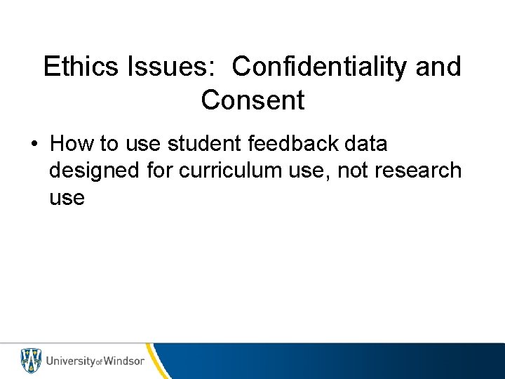 Ethics Issues: Confidentiality and Consent • How to use student feedback data designed for