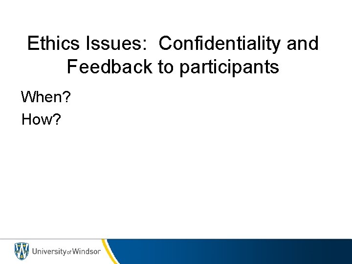 Ethics Issues: Confidentiality and Feedback to participants When? How? 