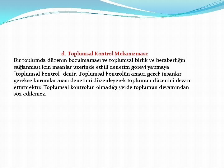 d. Toplumsal Kontrol Mekanizması: Bir toplumda düzenin bozulmaması ve toplumsal birlik ve beraberliğin sağlanması