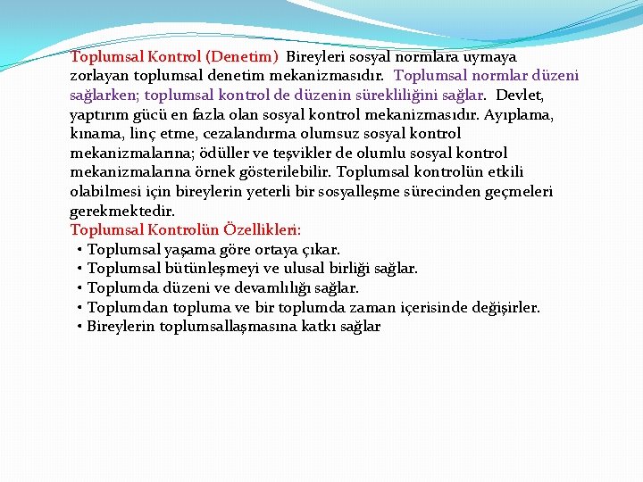 Toplumsal Kontrol (Denetim) Bireyleri sosyal normlara uymaya zorlayan toplumsal denetim mekanizmasıdır. Toplumsal normlar düzeni