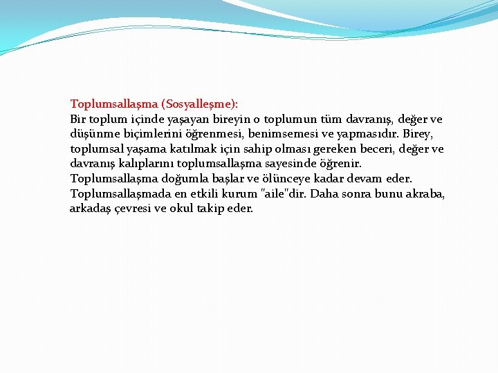 Toplumsallaşma (Sosyalleşme): Bir toplum içinde yaşayan bireyin o toplumun tüm davranış, değer ve düşünme