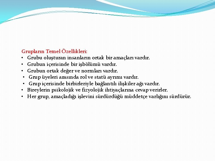 Grupların Temel Özellikleri: • Grubu oluşturan insanların ortak bir amaçları vardır. • Grubun içerisinde