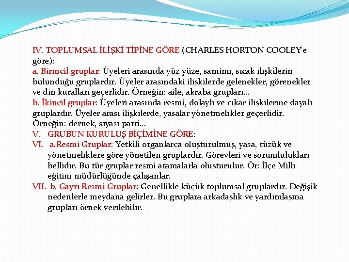 IV. TOPLUMSAL İLİŞKİ TİPİNE GÖRE (CHARLES HORTON COOLEY'e göre): a. Birincil gruplar: Üyeleri arasında