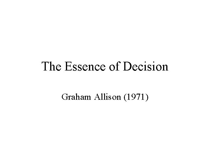 The Essence of Decision Graham Allison (1971) 