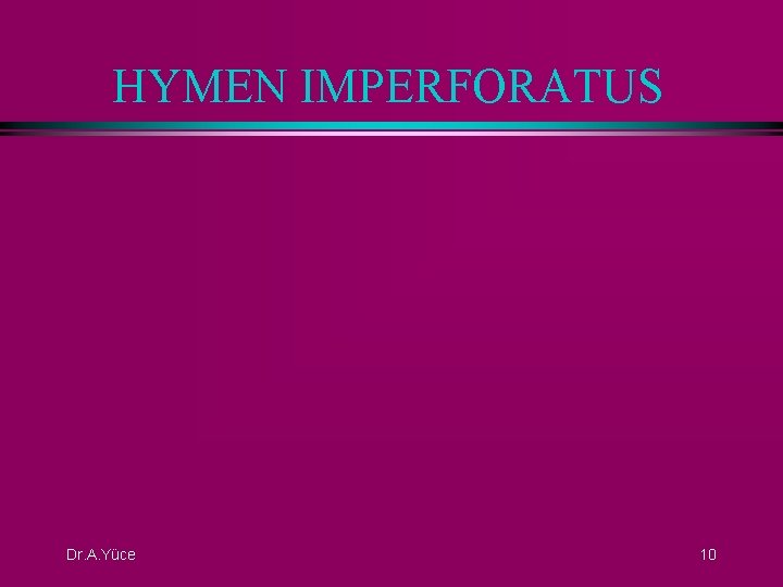 HYMEN IMPERFORATUS Dr. A. Yüce 10 