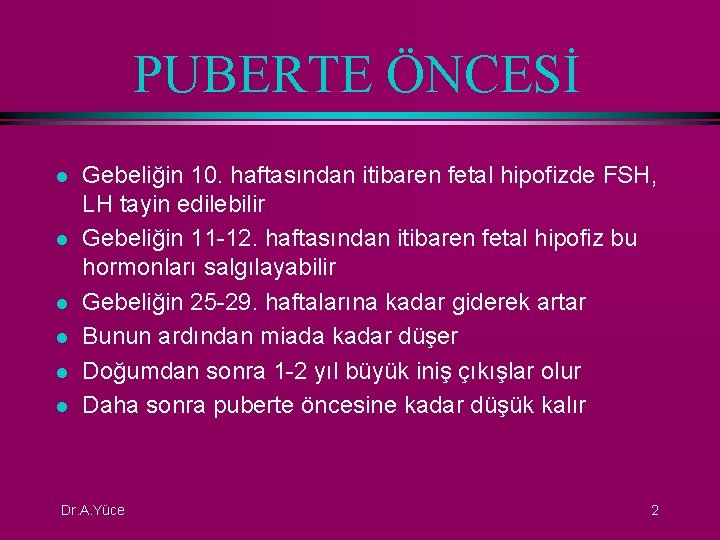 PUBERTE ÖNCESİ l l l Gebeliğin 10. haftasından itibaren fetal hipofizde FSH, LH tayin