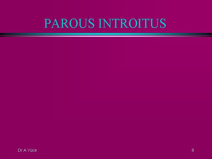 PAROUS INTROITUS Dr. A. Yüce 8 