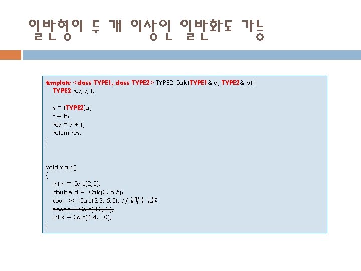 일반형이 두 개 이상인 일반화도 가능 template <class TYPE 1, class TYPE 2> TYPE