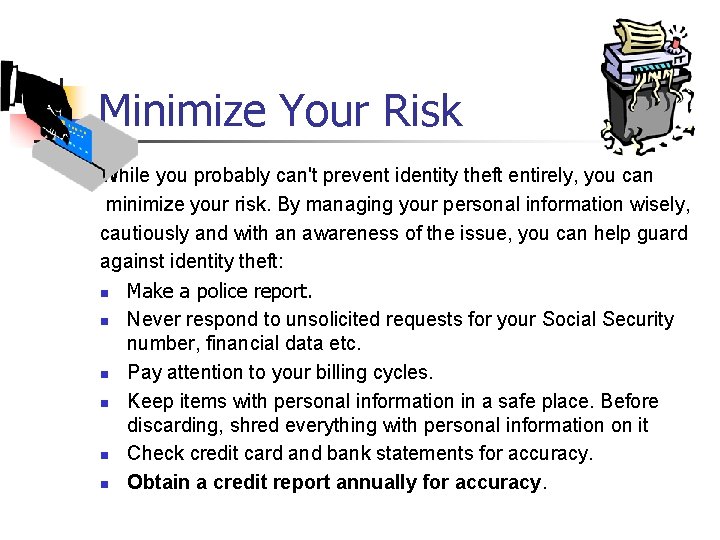 Minimize Your Risk While you probably can't prevent identity theft entirely, you can minimize