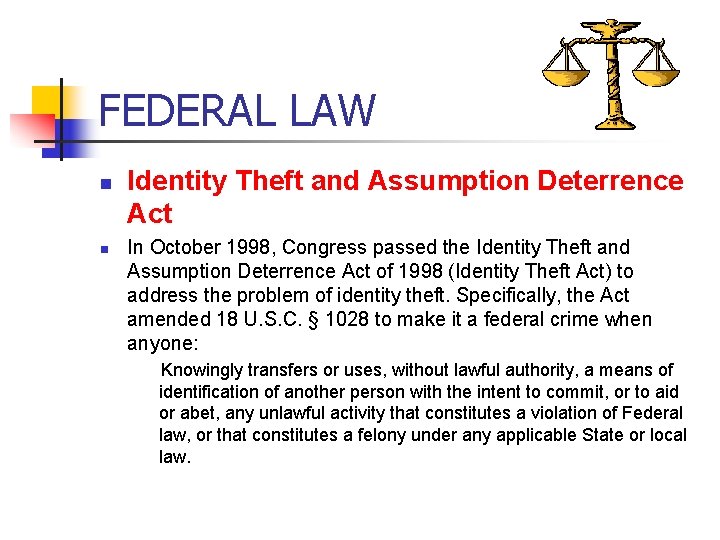 FEDERAL LAW n n Identity Theft and Assumption Deterrence Act In October 1998, Congress