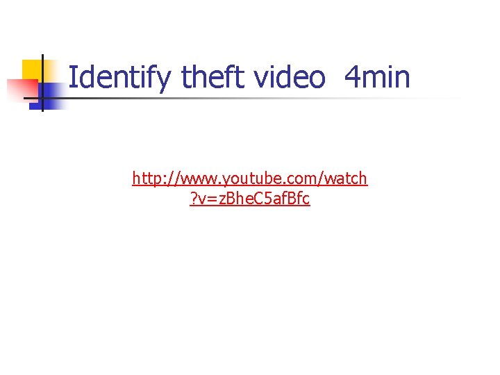 Identify theft video 4 min http: //www. youtube. com/watch ? v=z. Bhe. C 5