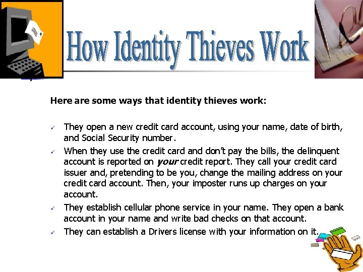 Here are some ways that identity thieves work: ü ü They open a new