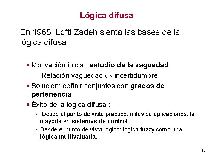 Lógica difusa En 1965, Lofti Zadeh sienta las bases de la lógica difusa §