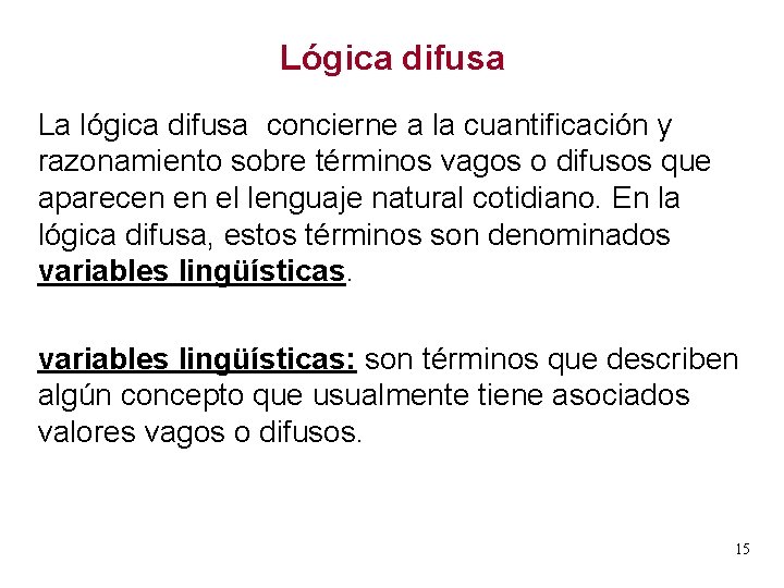 Lógica difusa La lógica difusa concierne a la cuantificación y razonamiento sobre términos vagos