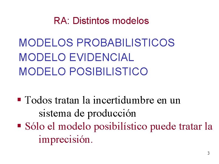 RA: Distintos modelos MODELOS PROBABILISTICOS MODELO EVIDENCIAL MODELO POSIBILISTICO § Todos tratan la incertidumbre