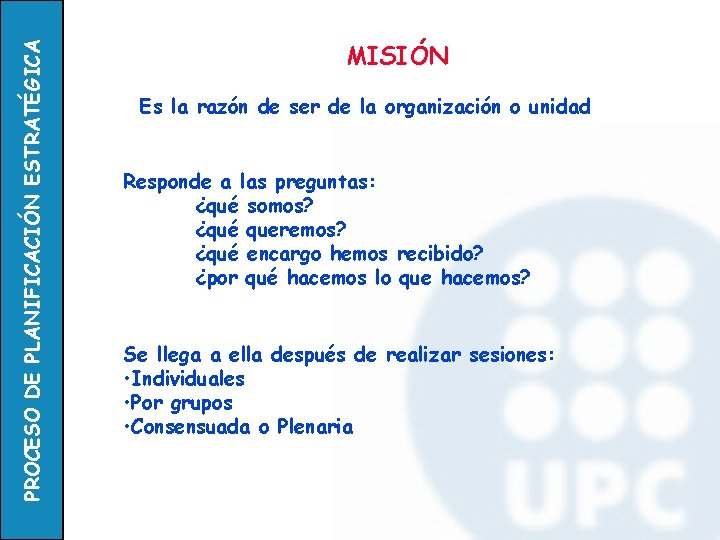 PROCESO DE PLANIFICACIÓN ESTRATÉGICA MISIÓN Es la razón de ser de la organización o