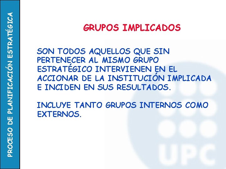 PROCESO DE PLANIFICACIÓN ESTRATÉGICA GRUPOS IMPLICADOS SON TODOS AQUELLOS QUE SIN PERTENECER AL MISMO