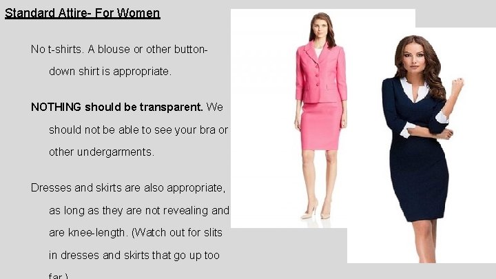 Standard Attire- For Women No t-shirts. A blouse or other buttondown shirt is appropriate.