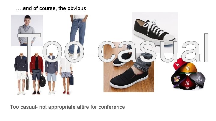 …. and of course, the obvious Too casual- not appropriate attire for conference 