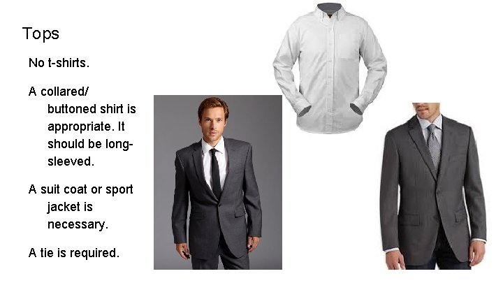 Tops No t-shirts. A collared/ buttoned shirt is appropriate. It should be longsleeved. A