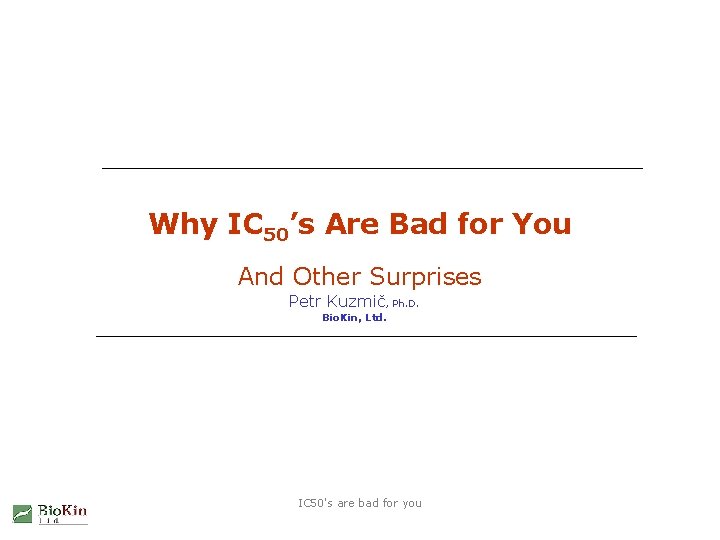 Why IC 50’s Are Bad for You And Other Surprises Petr Kuzmič, Ph. D.