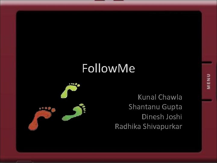 Follow. Me Kunal Chawla Shantanu Gupta Dinesh Joshi Radhika Shivapurkar 