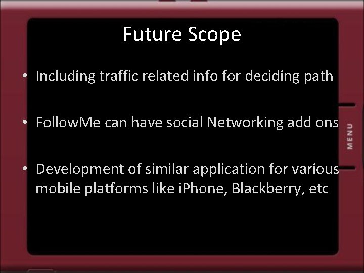 Future Scope • Including traffic related info for deciding path • Follow. Me can