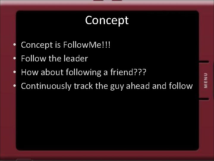 Concept • • Concept is Follow. Me!!! Follow the leader How about following a