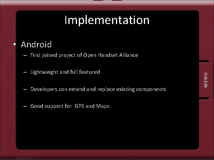 Implementation • Android – First joined project of Open Handset Alliance – Lightweight and