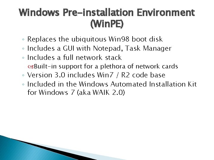Windows Pre-installation Environment (Win. PE) ◦ Replaces the ubiquitous Win 98 boot disk ◦