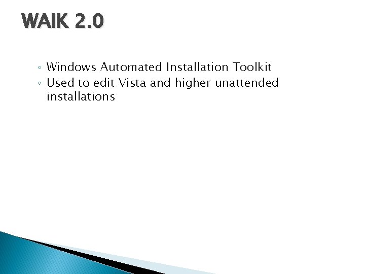 WAIK 2. 0 ◦ Windows Automated Installation Toolkit ◦ Used to edit Vista and