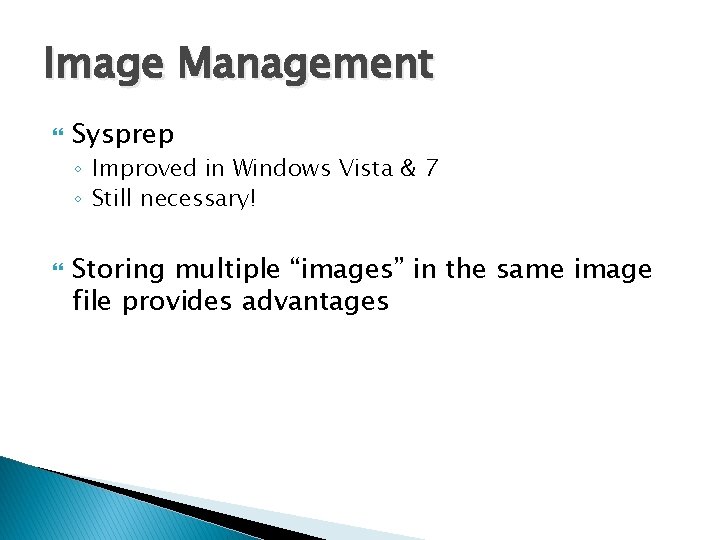 Image Management Sysprep ◦ Improved in Windows Vista & 7 ◦ Still necessary! Storing