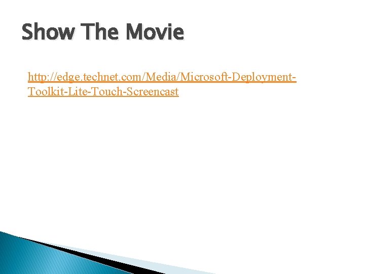 Show The Movie http: //edge. technet. com/Media/Microsoft-Deployment. Toolkit-Lite-Touch-Screencast 