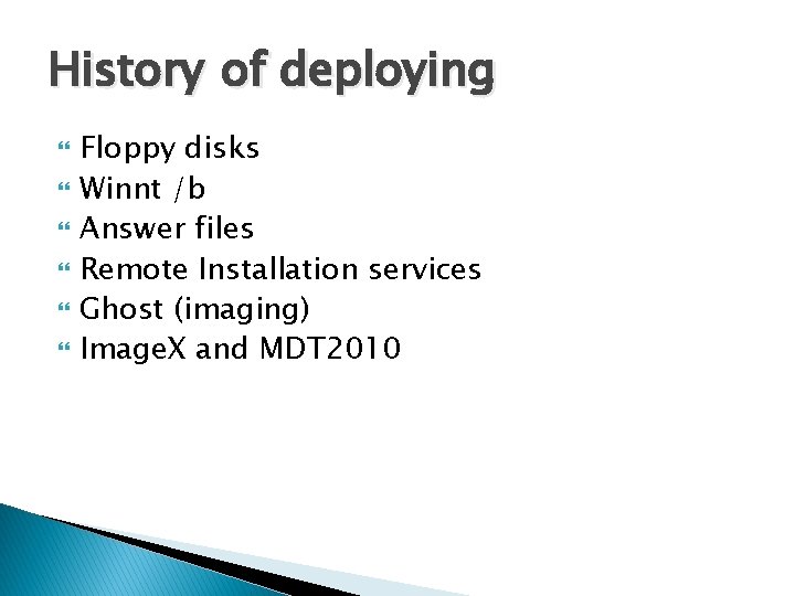 History of deploying Floppy disks Winnt /b Answer files Remote Installation services Ghost (imaging)