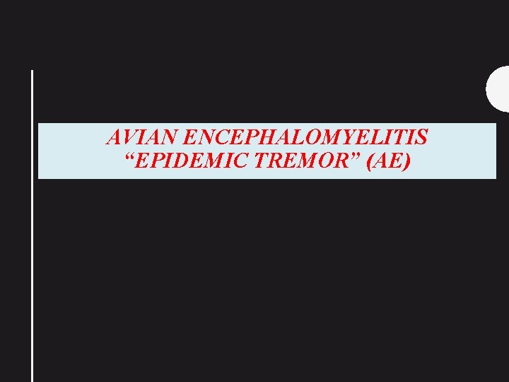 AVIAN ENCEPHALOMYELITIS “EPIDEMIC TREMOR” (AE) 