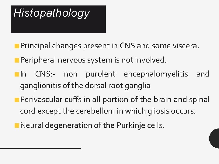 Histopathology Principal changes present in CNS and some viscera. Peripheral nervous system is not