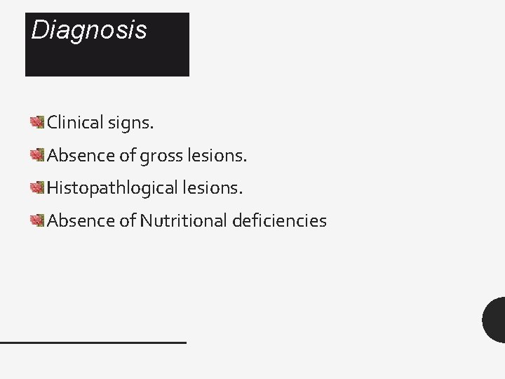 Diagnosis Clinical signs. Absence of gross lesions. Histopathlogical lesions. Absence of Nutritional deficiencies 