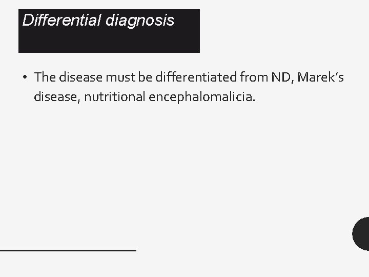 Differential diagnosis • The disease must be differentiated from ND, Marek’s disease, nutritional encephalomalicia.