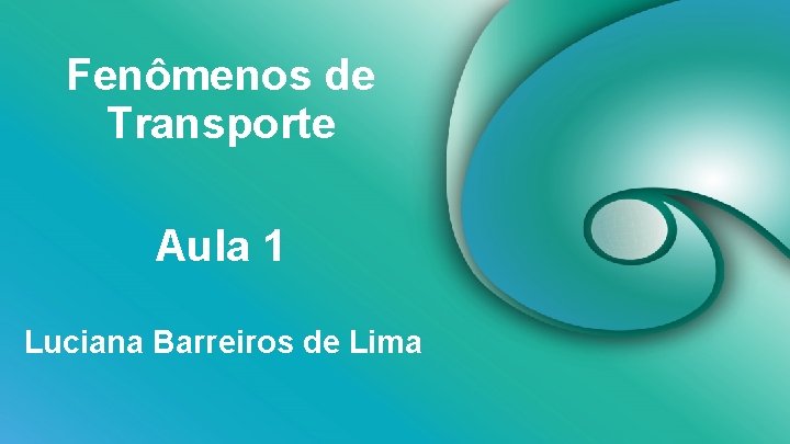 Fenômenos de Transporte Aula 1 Luciana Barreiros de Lima 