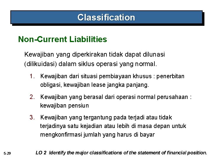 Classification Non-Current Liabilities Kewajiban yang diperkirakan tidak dapat dilunasi (dilikuidasi) dalam siklus operasi yang