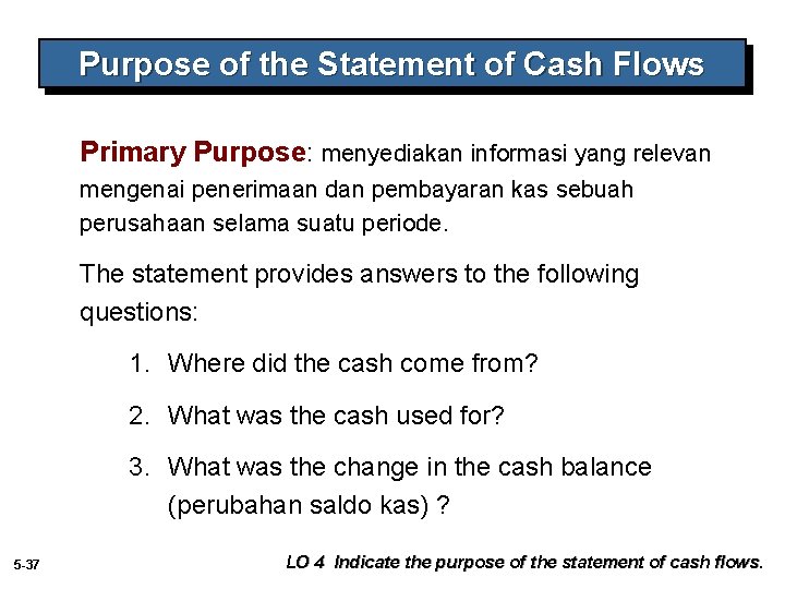 Purpose of the Statement of Cash Flows Primary Purpose: menyediakan informasi yang relevan mengenai