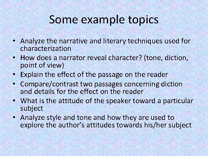 Some example topics • Analyze the narrative and literary techniques used for characterization •