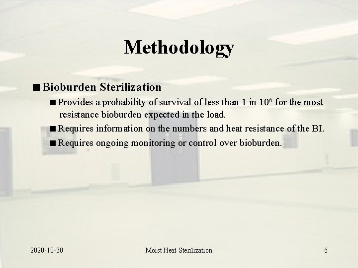 Methodology Bioburden Sterilization Provides a probability of survival of less than 1 in 106 Methodology Bioburden Sterilization Provides a probability of survival of less than 1 in 106