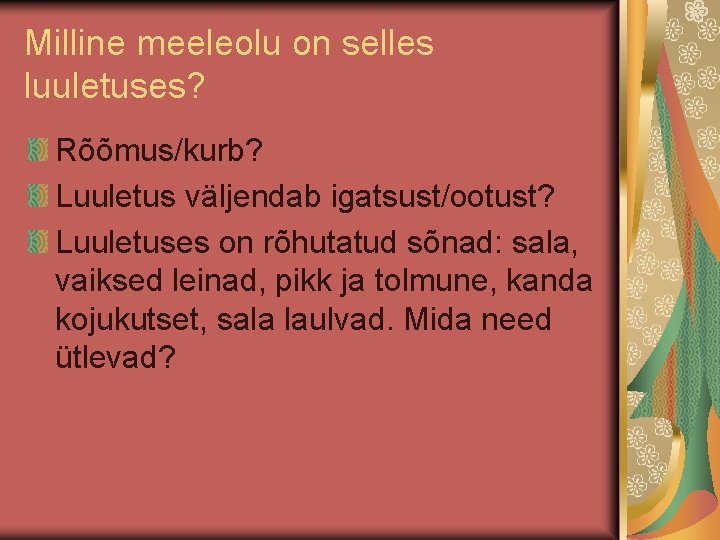 Milline meeleolu on selles luuletuses? Rõõmus/kurb? Luuletus väljendab igatsust/ootust? Luuletuses on rõhutatud sõnad: sala,