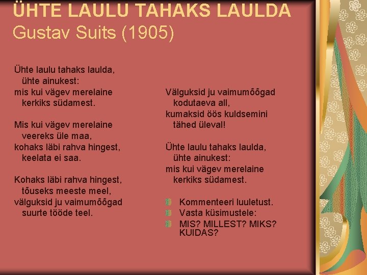 ÜHTE LAULU TAHAKS LAULDA Gustav Suits (1905) Ühte laulu tahaks laulda, ühte ainukest: mis