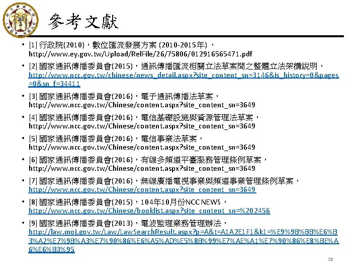 參考文獻 • [1] 行政院(2010)，數位匯流發展方案 (2010 -2015年) ， http: //www. ey. gov. tw/Upload/Rel. File/26/75806/012916565471. pdf