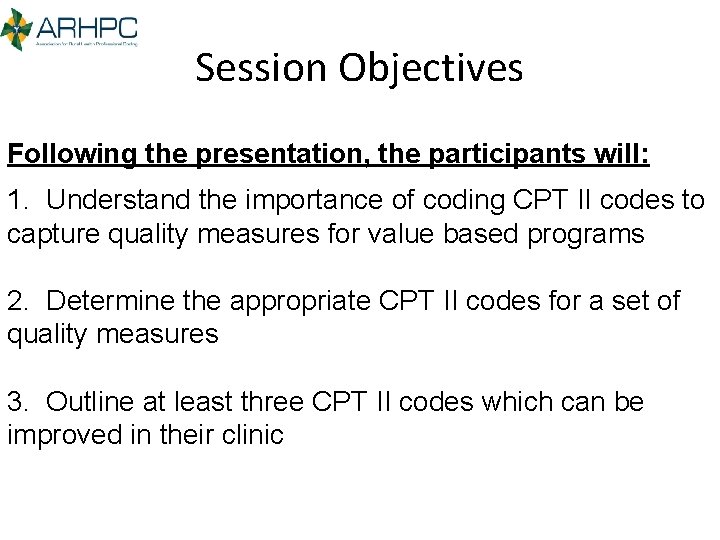 Session Objectives Following the presentation, the participants will: 1. Understand the importance of coding