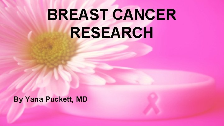 BREAST CANCER RESEARCH By Yana Puckett, MD 