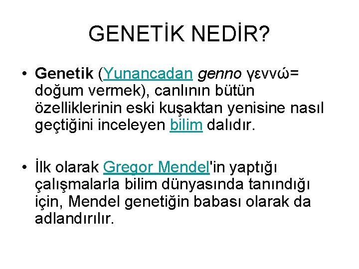 GENETİK NEDİR? • Genetik (Yunancadan genno γεννώ= doğum vermek), canlının bütün özelliklerinin eski kuşaktan