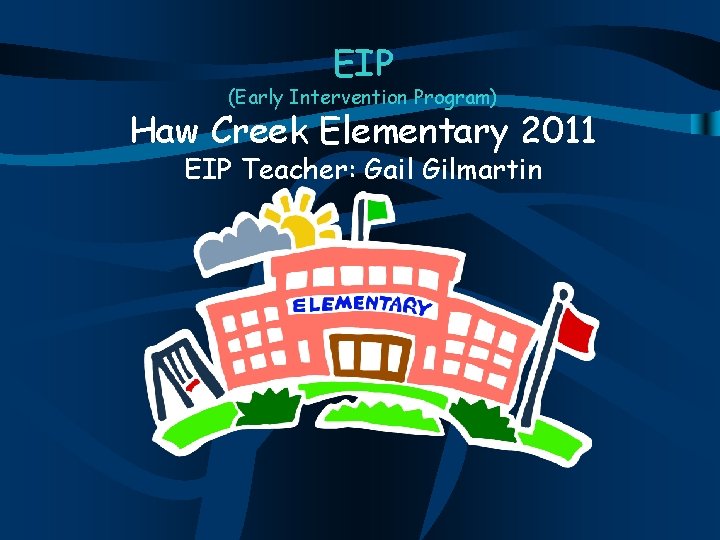 EIP (Early Intervention Program) Haw Creek Elementary 2011 EIP Teacher: Gail Gilmartin 